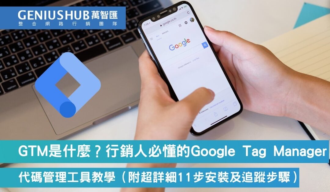 GTM是什麼？行銷人必懂的Google Tag Manager代碼管理工具教學（附超詳細11步安裝及追蹤步驟）
