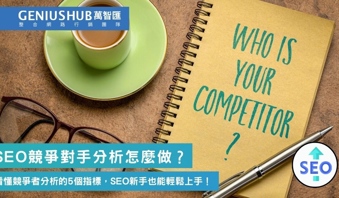 SEO競爭對手分析怎麼做？ 5 個 步驟教你快速分析競爭者， SEO 新手也能輕鬆上手！