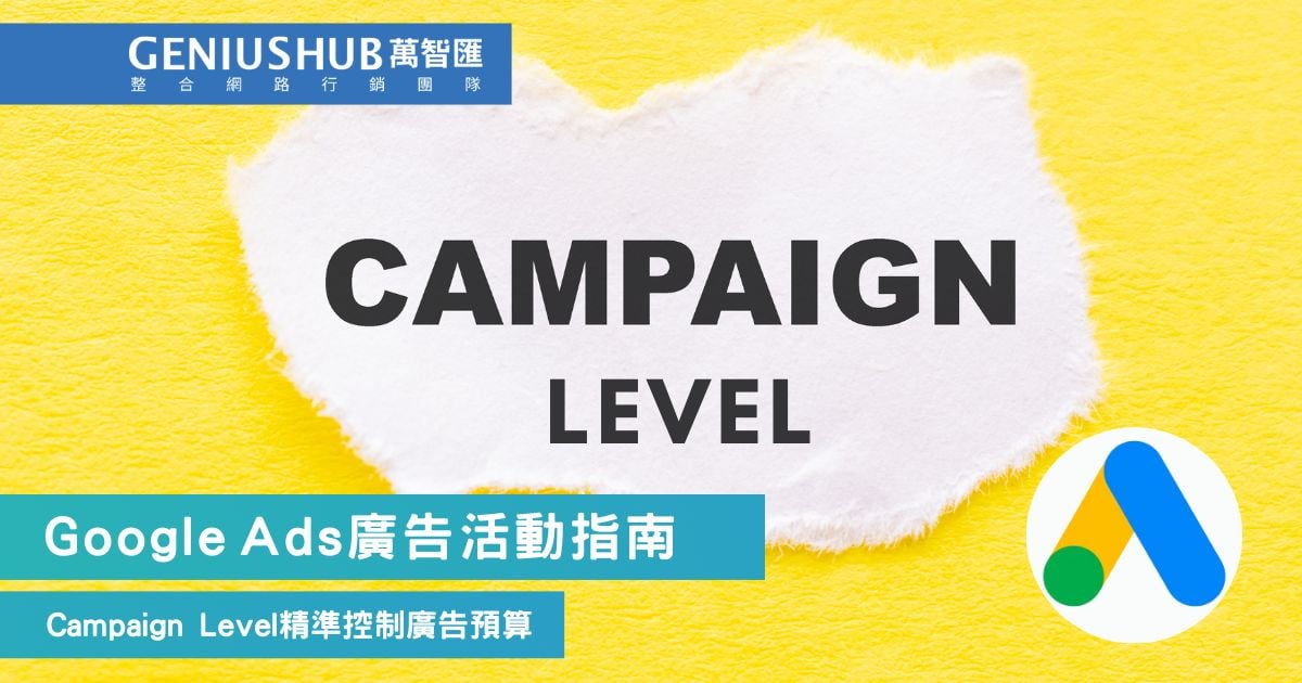Google Ads 廣告活動層級是什麼？5 分鐘學會利用 Campaign Level 精準控制預算