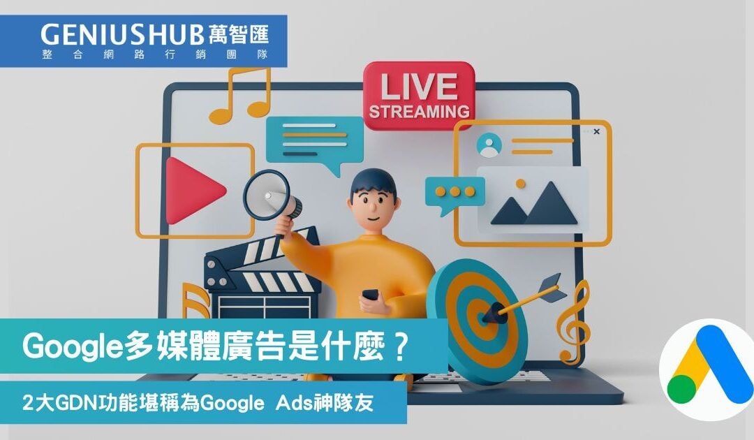 Google 多媒體廣告是什麼？Google Ads神隊友 GDN 2種不得不知道的超強功能